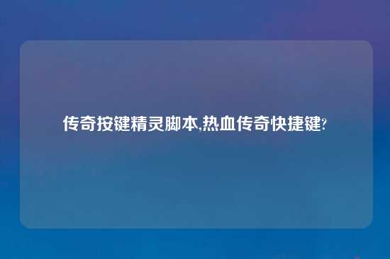 传奇按键精灵脚本,热血传奇快捷键?