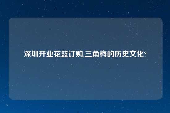 深圳开业花篮订购,三角梅的历史文化?