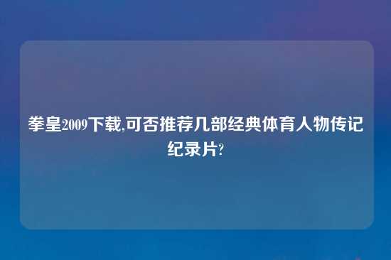 拳皇2009怎么玩,可否推荐几部经典体育人物传记纪录片?