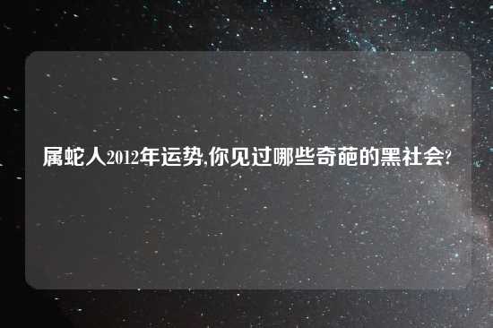 属蛇人2012年运势,你见过哪些奇葩的黑社会?