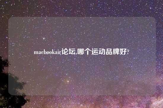 macbookair论坛,哪个运动品牌好?