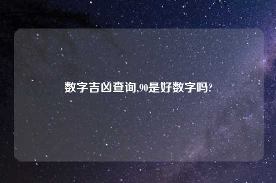 数字吉凶查询,90是好数字吗?