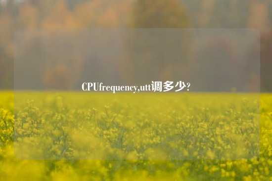 CPUfrequency,utt调多少?