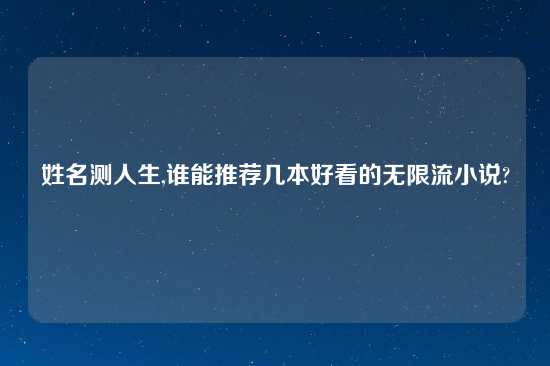 姓名测人生,谁能推荐几本好看的无限流小说?