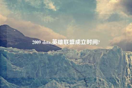 2009 dota,英雄联盟成立时间?