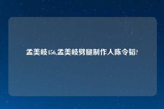 孟美岐456,孟美岐劈腿制作人陈令韬?