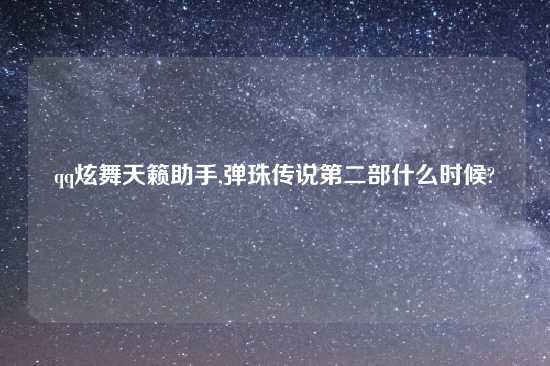 qq炫舞天籁助手,弹珠传说第二部什么时候?