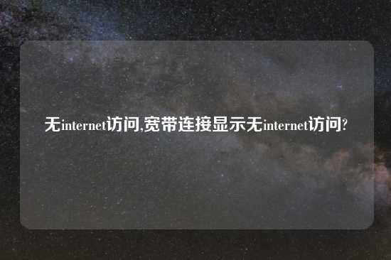 无internet访问,宽带连接显示无internet访问?
