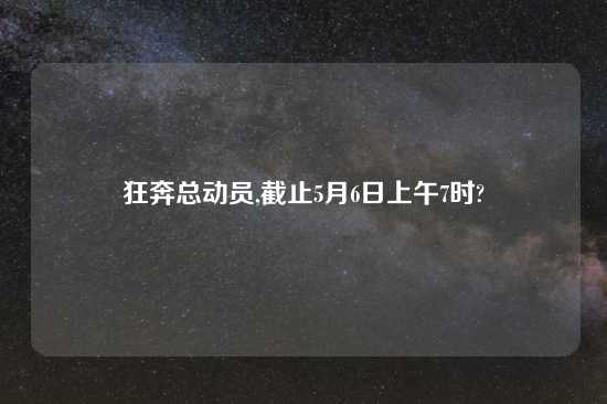 狂奔总动员,截止5月6日上午7时?