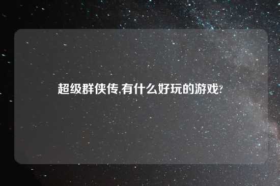 超级群侠传,有什么好玩的游戏?