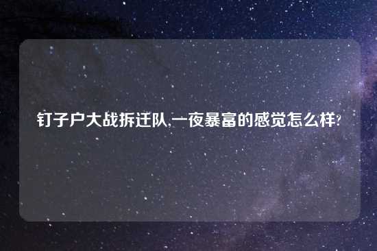 钉子户大战拆迁队,一夜暴富的感觉怎么样?