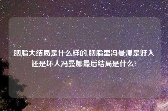 胭脂大结局是什么样的,胭脂里冯曼娜是好人还是坏人冯曼娜最后结局是什么?