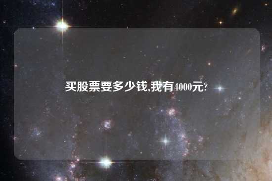 买股票要多少钱,我有4000元?