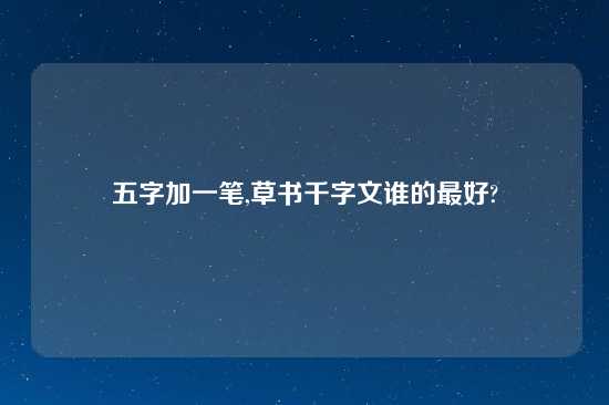 五字加一笔,草书千字文谁的最好?