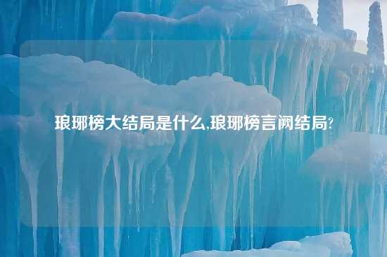 琅琊榜大结局是什么,琅琊榜言阙结局?