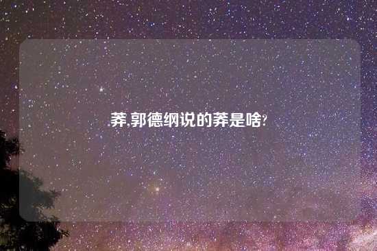 莽,郭德纲说的莽是啥?