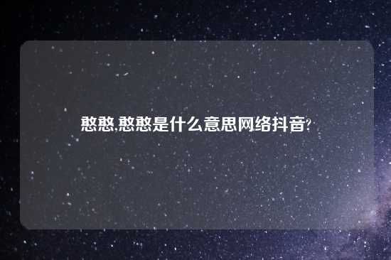 憨憨,憨憨是什么意思网络抖音?