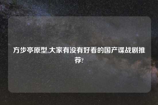 方步亭原型,大家有没有好看的国产谍战剧推荐?