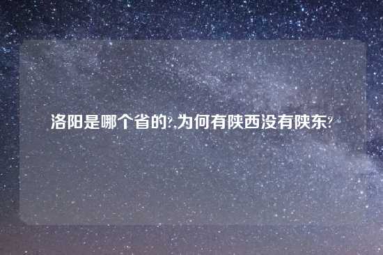 洛阳是哪个省的?,为何有陕西没有陕东?