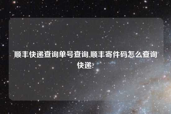 顺丰快递查询单号查询,顺丰寄件码怎么查询快递?