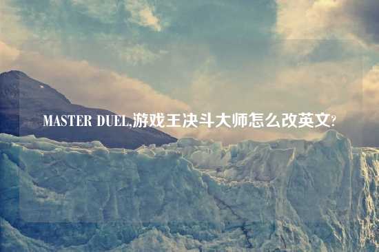 MASTER DUEL,游戏王决斗大师怎么改英文?