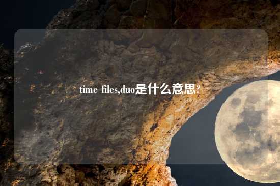 time files,duo是什么意思?