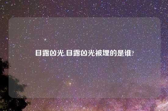 目露凶光,目露凶光被埋的是谁?