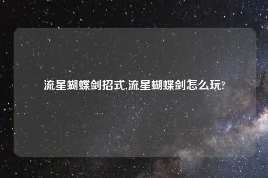 流星蝴蝶剑招式,流星蝴蝶剑怎么玩?