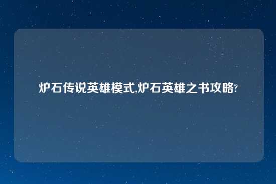 炉石传说英雄模式,炉石英雄之书攻略?