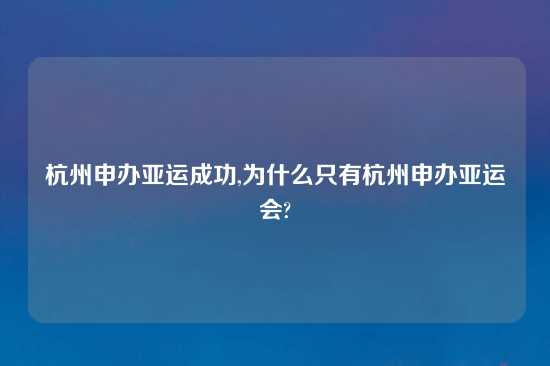 杭州申办亚运成功,为什么只有杭州申办亚运会?