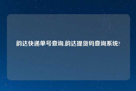 韵达快递单号查询,韵达提货码查询系统?