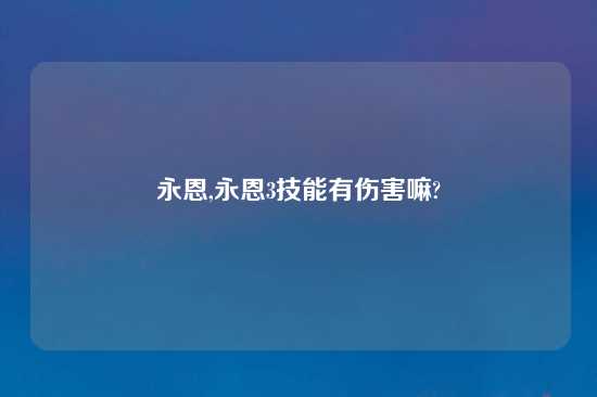 永恩,永恩3技能有伤害嘛?