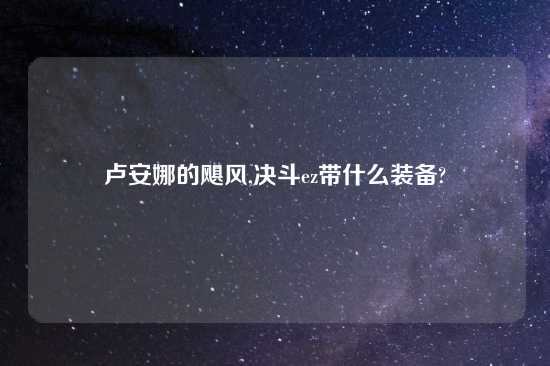 卢安娜的飓风,决斗ez带什么装备?