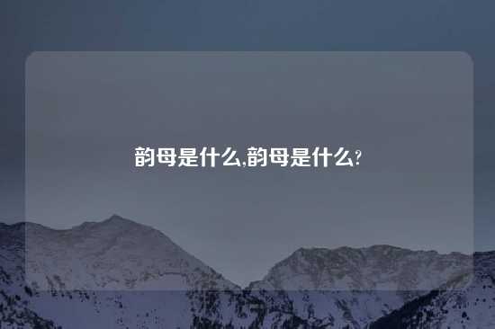 韵母是什么,韵母是什么?