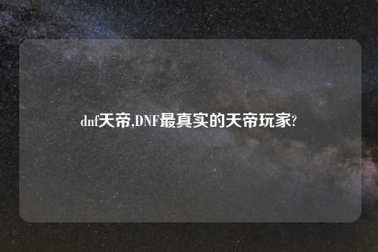 dnf天帝,DNF最真实的天帝玩家?