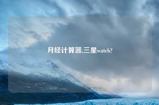 月经计算器,三星watch?