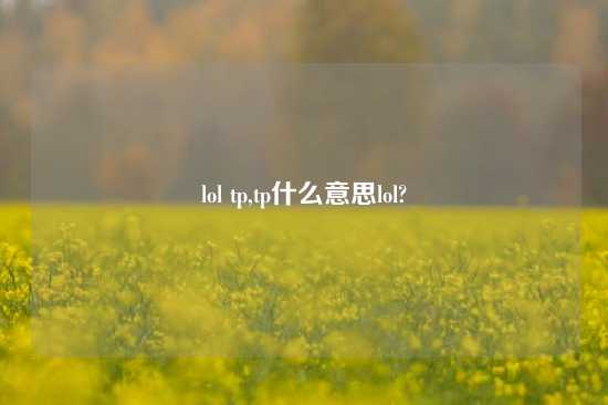 lol tp,tp什么意思lol?