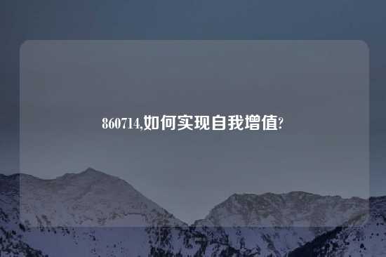 860714,如何实现自我增值?