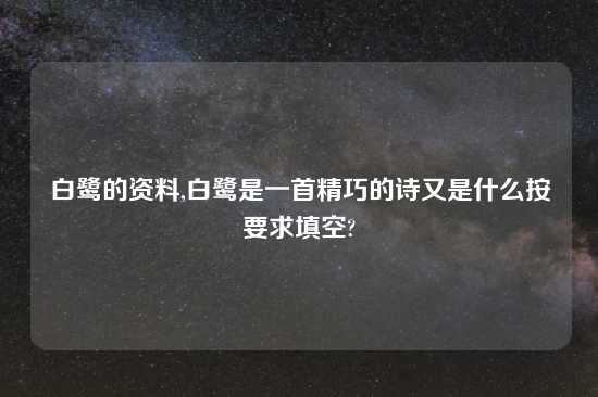 白鹭的资料,白鹭是一首精巧的诗又是什么按要求填空?