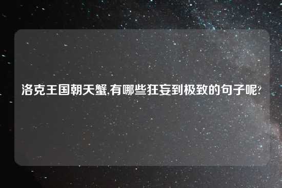 洛克王国朝天蟹,有哪些狂妄到极致的句子呢?
