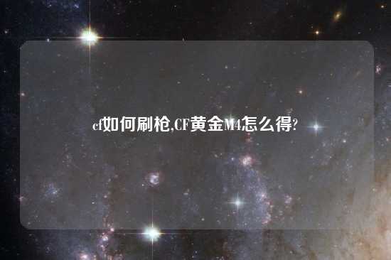 cf如何刷枪,CF黄金M4怎么得?