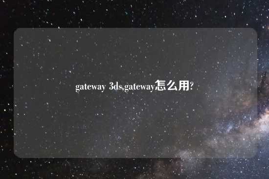 gateway 3ds,gateway怎么用?