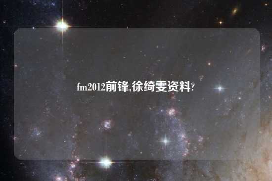 fm2012前锋,徐绮雯资料?