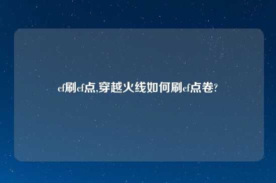 cf刷cf点,穿越火线如何刷cf点卷?