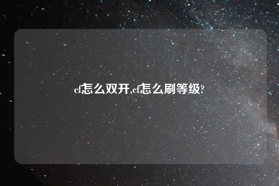 cf怎么双开,cf怎么刷等级?