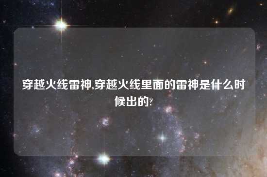 穿越火线雷神,穿越火线里面的雷神是什么时候出的?