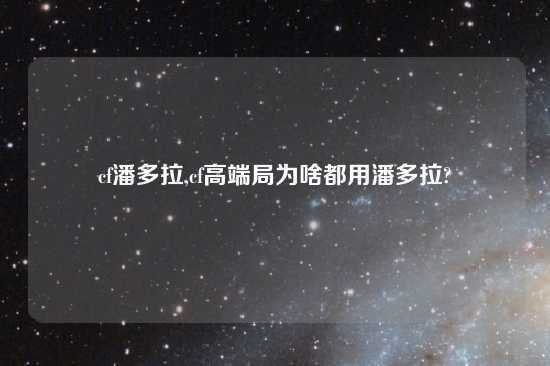 cf潘多拉,cf高端局为啥都用潘多拉?