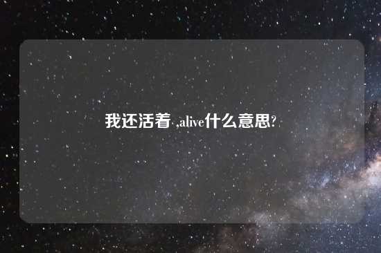 我还活着 ,alive什么意思?