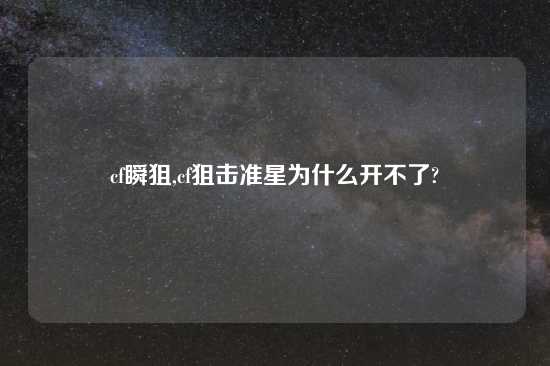 cf瞬狙,cf狙击准星为什么开不了?