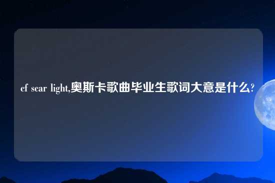 cf scar light,奥斯卡歌曲毕业生歌词大意是什么?